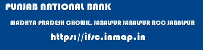 PUNJAB NATIONAL BANK  MADHYA PRADESH CHOWK, JABALPUR JABALPUR RCC JABALPUR  ifsc code